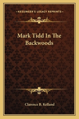 Mark Tidd in the Backwoods by Kelland, Clarence B.