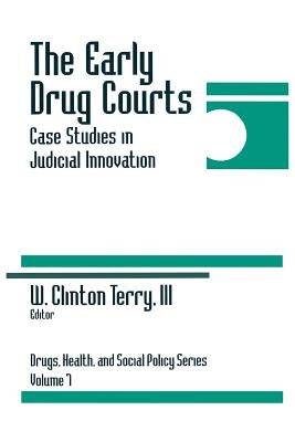 The Early Drug Courts: Case Studies in Judicial Innovation by Terry, W. Clinton