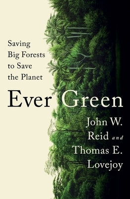 Ever Green: Saving Big Forests to Save the Planet by Reid, John W.