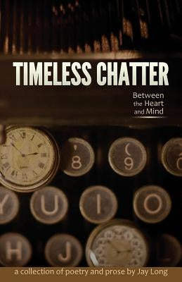 Timeless Chatter Between the Heart and Mind by Long, Jay