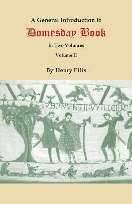 General Introduction to Domesday Book. in Two Volumes. Volume II by Ellis, Henry