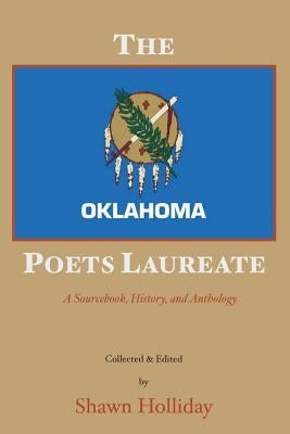The Oklahoma Poets Laureate: A Sourcebook, History, and Anthology by Holliday, Shawn
