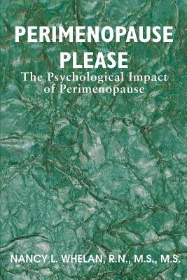 Perimenopause Please: The Psychological Impact of Perimenopause by Whelan, Nancy L.