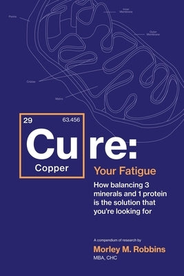 Cu-RE Your Fatigue: The Root Cause and How To Fix It On Your Own by Robbins, Morley