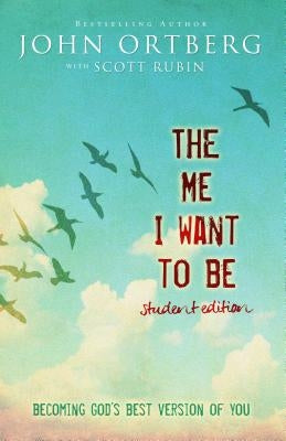 The Me I Want to Be Student Edition: Becoming God's Best Version of You by Ortberg, John