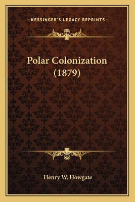 Polar Colonization (1879) by Howgate, Henry W.