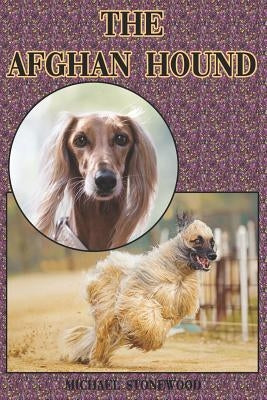 The Afghan Hound: A Complete and Comprehensive Beginners Guide To: Buying, Owning, Health, Grooming, Training, Obedience, Understanding by Stonewood, Michael