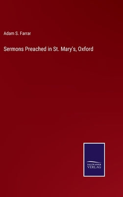 Sermons Preached in St. Mary's, Oxford by Farrar, Adam S.