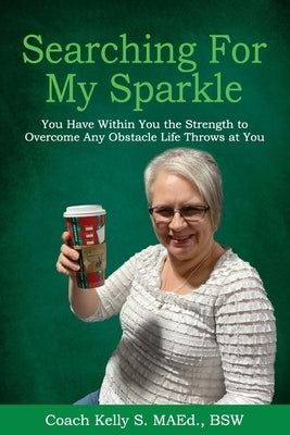 Searching For My Sparkle: You Have Within You the Strength to Overcome Any Obstacle Life Throws at You by Maed, Kelly S.
