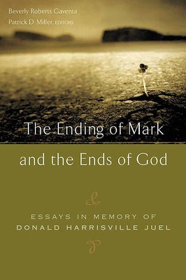 The Ending of Mark and the Ends of God: Essays in Memory of Donald Harrisville Juel by Gaventa, Beverly Roberts