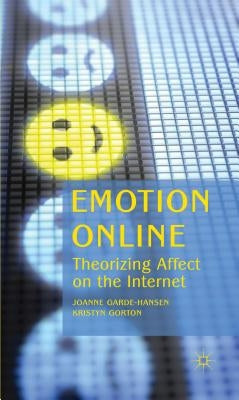 Emotion Online: Theorizing Affect on the Internet by Garde-Hansen, J.