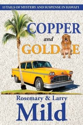 Copper and Goldie: 13 Tails of Mystery and Suspense in Hawaii by Mild, Rosemary