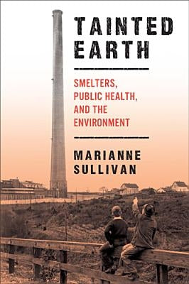 Tainted Earth: Smelters, Public Health, and the Environment by Sullivan, Marianne