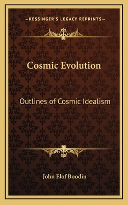 Cosmic Evolution: Outlines of Cosmic Idealism by Boodin, John Elof