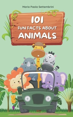 101 fun facts about animals that will blow your mind: A journey through the animal word by Settembrini, Maria Paola