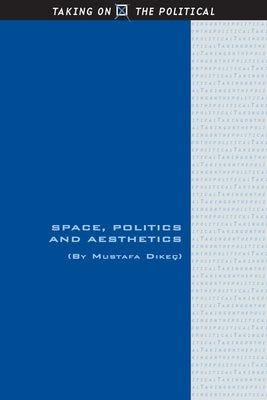 Space, Politics and Aesthetics by Dikeç, Mustafa