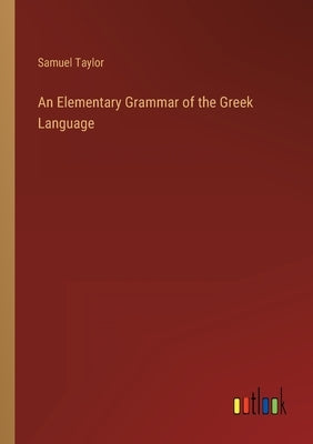 An Elementary Grammar of the Greek Language by Taylor, Samuel