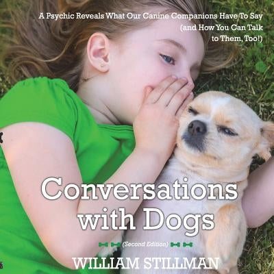 Conversations With Dogs: A Psychic Reveals What Our Canine Companions Have to Sa by Stillman, William