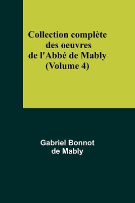 Collection complète des oeuvres de l'Abbé de Mably (Volume 4) by Bonnot de Mably, Gabriel