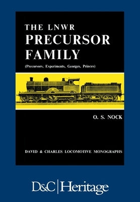London and North Western Railway Precursor Family: Precursors, Experiments, Georges, Princes by Nock, O. S.