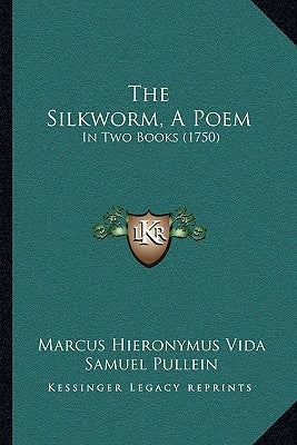 The Silkworm, A Poem: In Two Books (1750) by Vida, Marcus Hieronymus