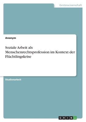 Soziale Arbeit als Menschenrechtsprofession im Kontext der Flüchtlingskrise by Anonym