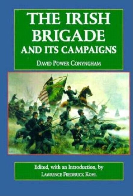 The Irish Brigade: And Its Campaigns by Kohl, Lawrence