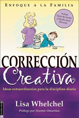 Corrección Creativa: Ideas Extraordinarias Para La Disciplina Diaria by Whelchel, Lisa