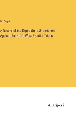 A Record of the Expeditions Undertaken Against the North-West Frontier Tribes by Paget, W.