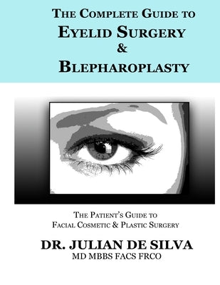 The Complete Guide to Eyelid Surgery & Blepharoplasty by de Silva, Julian