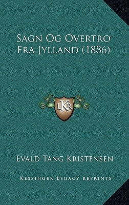 Sagn Og Overtro Fra Jylland (1886) by Kristensen, Evald Tang