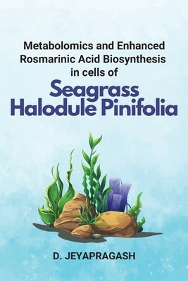 Metabolomics and Enhanced Rosmarinic Acid Biosynthesis in cells of Seagrass Halodule Pinifolia by Jeyapragash, D.