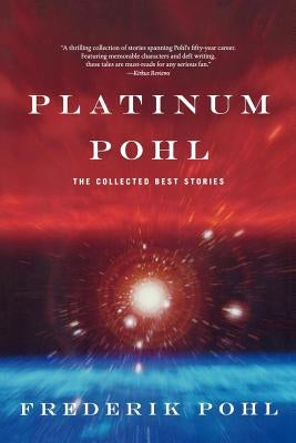 Platinum Pohl: The Collected Best Stories by Pohl, Frederik
