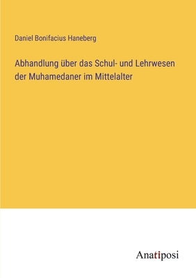 Abhandlung über das Schul- und Lehrwesen der Muhamedaner im Mittelalter by Haneberg, Daniel Bonifacius
