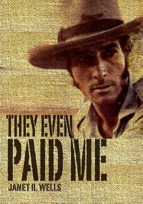 They Even Paid Me: Raw reflections of a third generation Kimberley cattleman. by Wells, Janet R.
