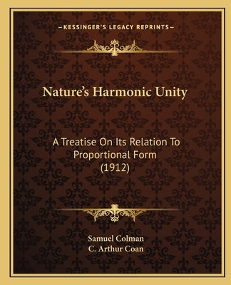 Nature's Harmonic Unity: A Treatise on Its Relation to Proportional Form (1912) by Colman, Samuel