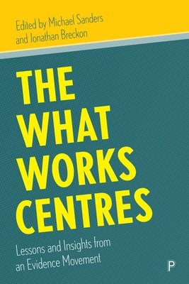 The What Works Centres: Lessons and Insights from an Evidence Movement by Sanders, Michael