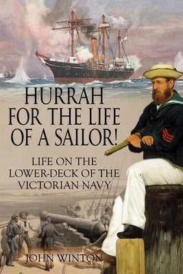 Hurrah for the Life of a Sailor!: Life on the Lower-deck of the Victorian Navy by Winton, John