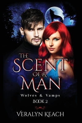 The Scent Of A Man: Wolves & Vamps by Keach, Veralyn