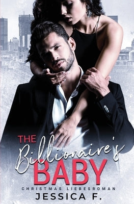 The Billionaire's Baby: Christmas Liebesroman by F, Jessica