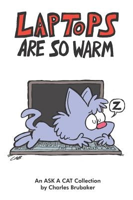 Laptops Are So Warm: An Ask a Cat Collection by Brubaker, Charles