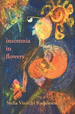 insomnia in flowers by Radulescu, Stella Vinitchi