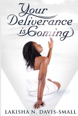 Your Deliverance is Coming by Davis-Small, Lakisha N.