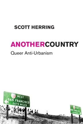 Another Country: Queer Anti-Urbanism by Herring, Scott