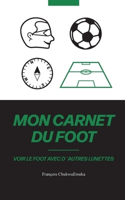 Mon Carnet Du Foot: Voir le foot avec d´autres lunettes by Chukwuemeka, François