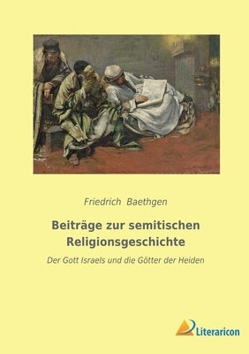 Beiträge zur semitischen Religionsgeschichte: Der Gott Israels und die Götter der Heiden by Baethgen, Friedrich