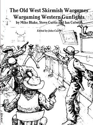 The Old West Skirmish Wargames: Wargaming Western Gunfights by Curry, John