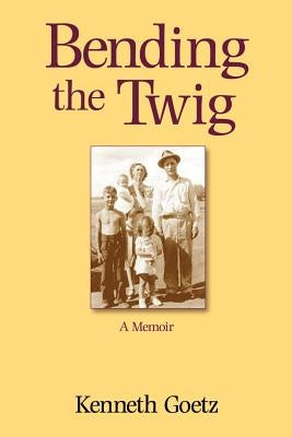 Bending the Twig: A Memoir by Goetz, Kenneth