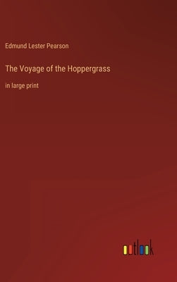 The Voyage of the Hoppergrass: in large print by Pearson, Edmund Lester