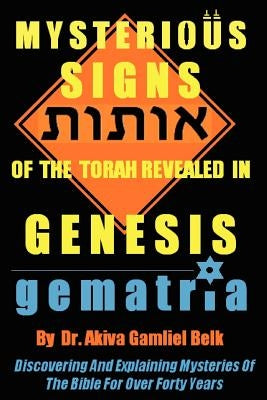 Mysterious Signs Of The Torah Revealed In GENESIS by Belk, Akiva Gamliel